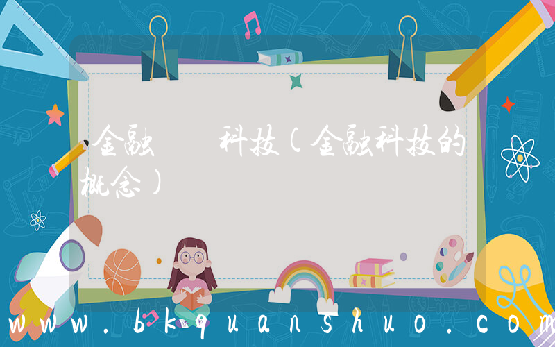 金融  科技(金融科技的概念)